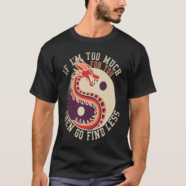 If I'm Too Much Then Go Find Less  Dragons Retro T-Shirt (Front)