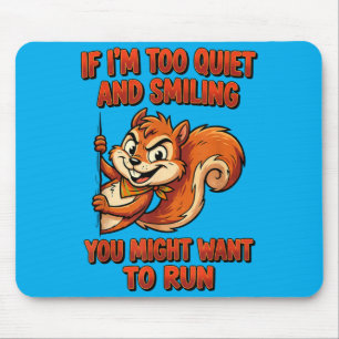 If Im Too Quiet And Smiling You Might Want To Run Mouse Mat