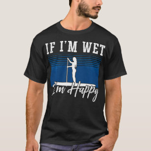 If Im Wet Im Happy Paddleboarding Stand Up Paddle T-Shirt