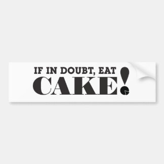 IF IN DOUBT, EAT CAKE! - BUMPER STICKER