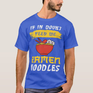 If In Doubt Feed Me Ramen Noodles 341 T-Shirt