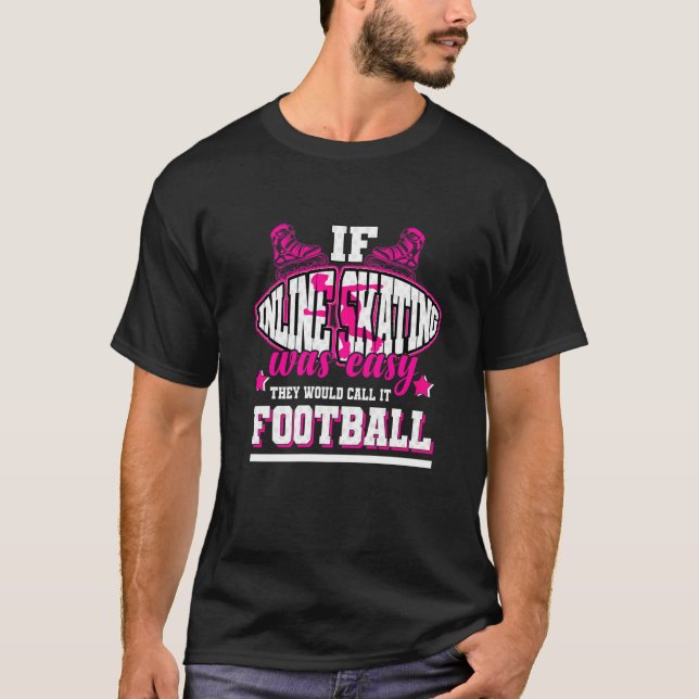 If Inline Skating Was Easy They'd Call It Football T-Shirt (Front)