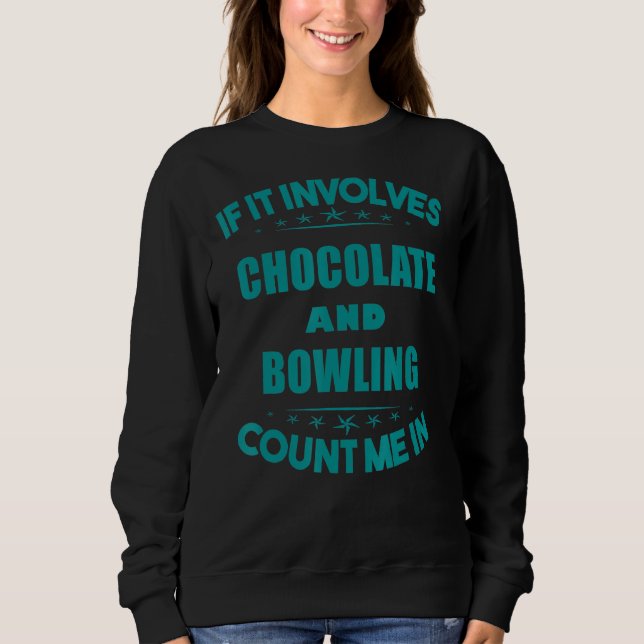 If Involves Chocolate And  bowling Count Me In Fun Sweatshirt (Front)
