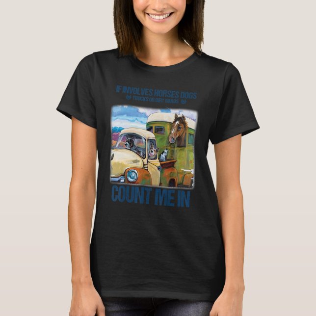 If Involves Horses Dogs Trucks Or Dirt Roads Count T-Shirt (Front)