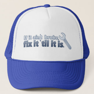 If It Ain't Broke, Fix it 'til it is Trucker Hat