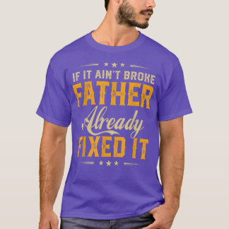 If It Aint Broken Father Already Fi It Funny Fathe T-Shirt