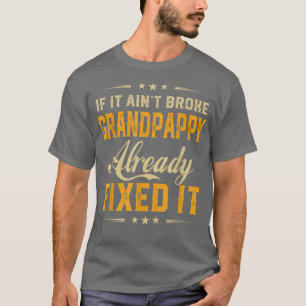 If It Aint Broken Grandpappy Already Fi It Funny F T-Shirt