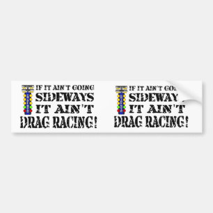 If it Ain't Going Sideways it Ain't Drag Racing Bumper Sticker