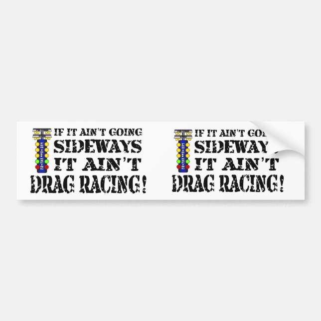 If it Ain't Going Sideways it Ain't Drag Racing Bumper Sticker (Front)