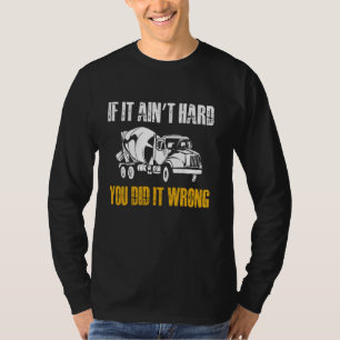 If It Aint Hard You Did It Wrong Concrete Worker C T-Shirt