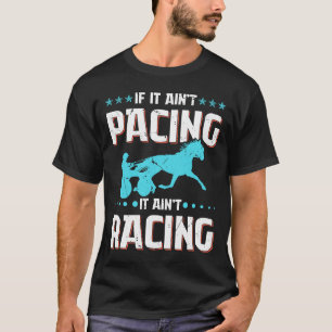 If It Ain't Pacing It Ain't Racing Harness Racing  T-Shirt