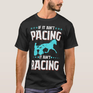 If It Ain't Pacing It Ain't Racing Harness Racing T-Shirt