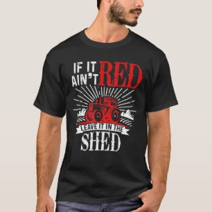 If It Aint Red Leave It In The Shed Farming T-Shirt