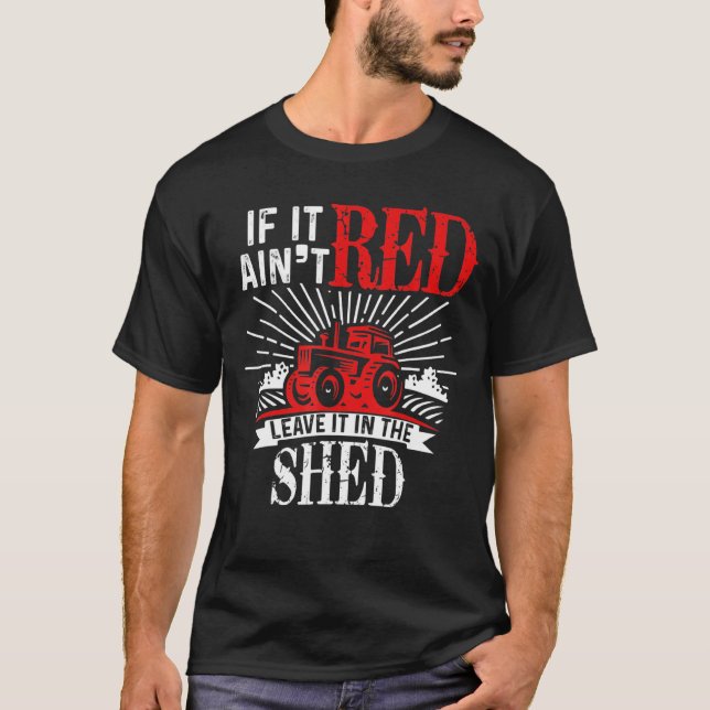 If It Aint Red Leave It In The Shed Farming T-Shirt (Front)
