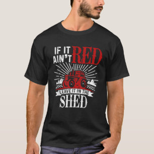 If It Ain't Red Leave It In The Shed Funny Farming T-Shirt
