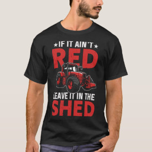 If It Ain't Red Leave It In The Shed Funny Farming T-Shirt