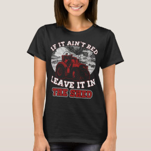 If It Ain't Red Leave It In The Shed Funny Farming T-Shirt