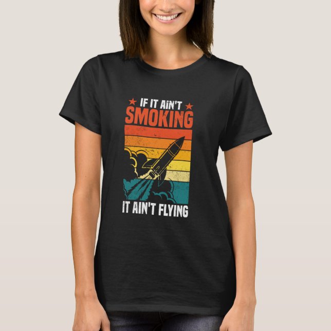 If It Ain't Smoking It Ain't Flying Rocketry Enthu T-Shirt (Front)