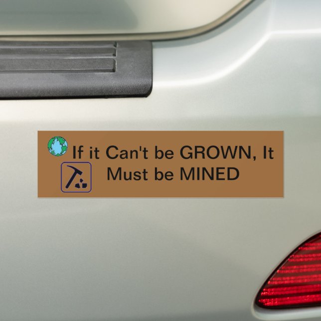 If It Can't be Grown, It Must Be Mined Bumper Sticker (On Car)