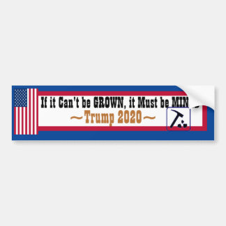 If it Can't be Grown it must BE mined Bumper Sticker