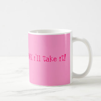 If it comes in PINK i'll take it! Coffee Mug