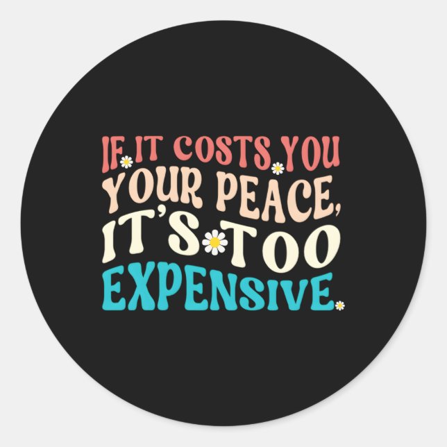 If It Costs You Your Peace It'S Too Expensive Classic Round Sticker (Front)