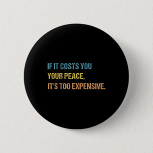 If It Costs You Your Peace It's Too Expensive Ment 6 Cm Round Badge
