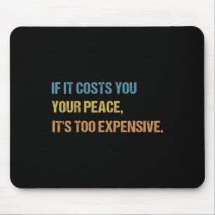 If It Costs You Your Peace It's Too Expensive Ment Mouse Mat