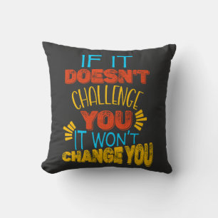 If It Doesn’t Challenge You, It Won’t Change You Cushion