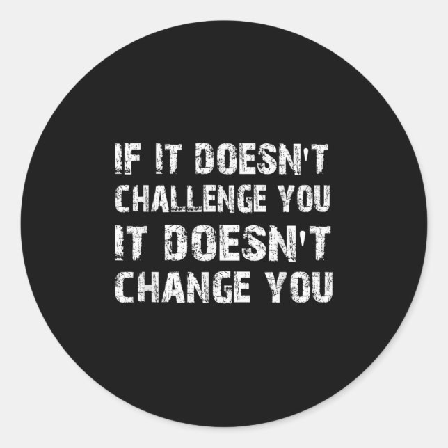 If It Doesn't Challenge You It Won't Change You Gy Classic Round Sticker (Front)
