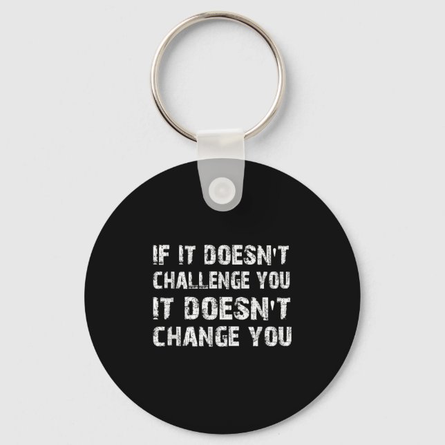 If It Doesn't Challenge You It Won't Change You Gy Key Ring (Front)
