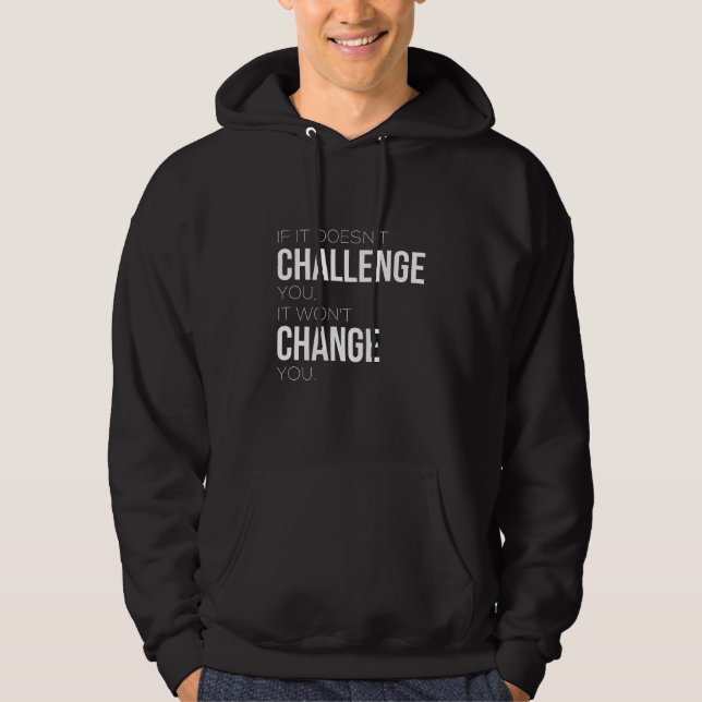 If It Doesn't Challenge You, It Won't Change You Hoodie (Front)