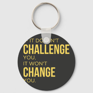 If It Doesn't Challenge You, It Won't Change You Key Ring