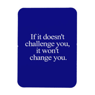IF IT DOESN'T CHALLENGE YOU IT WON'T CHANGE YOU MO MAGNET