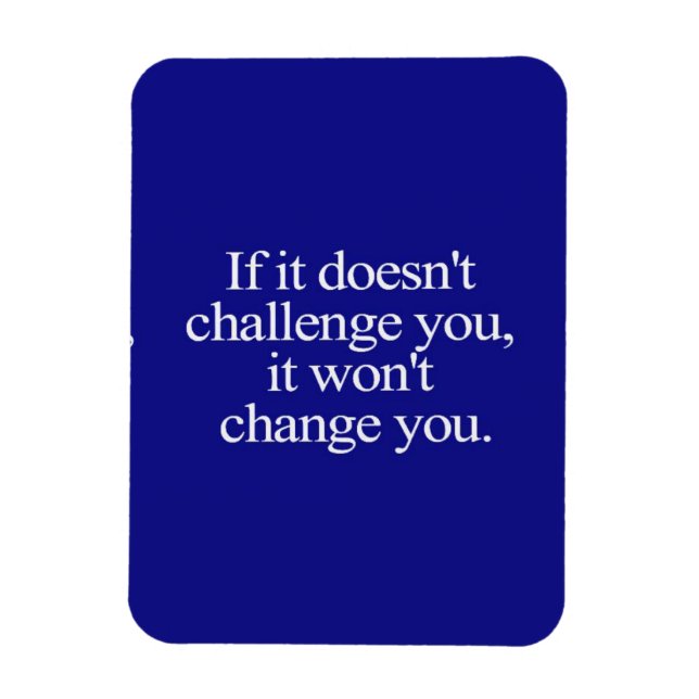 IF IT DOESN'T CHALLENGE YOU IT WON'T CHANGE YOU MO MAGNET (Vertical)