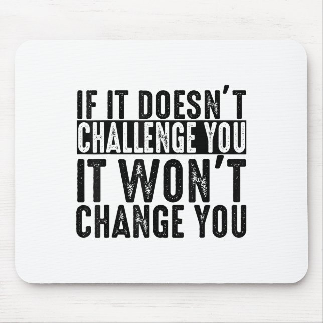 If It Doesn't Challenge You It Won't Change You Mo Mouse Mat (Front)