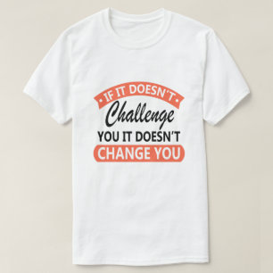 If It Doesn't Challenge You It Won't Change You  T-Shirt
