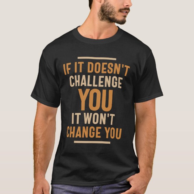 If It Doesn't Challenge You It Won't Change You T-Shirt (Front)