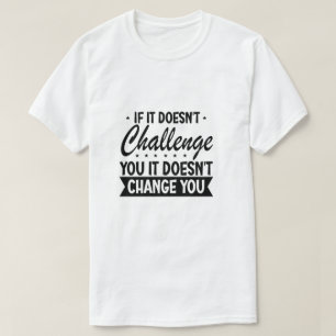 If It Doesn't Challenge You It Won't Change You  T-Shirt
