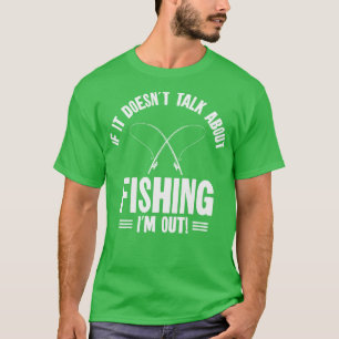 If It Doesnt Talk About Fishing Im Out Fishing Hob T-Shirt