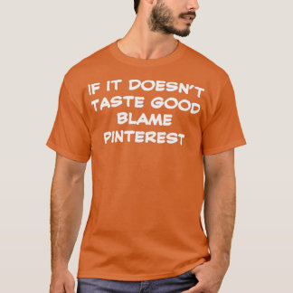 if it doesnt taste good blame pinterest funny cook T-Shirt