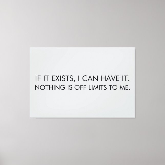 IF IT EXISTS, I CAN HAVE IT. NOTHING IS OFF LIMITS CANVAS PRINT (Front)