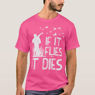 If It Flies Dies Duck Goose Quail Pheasant Hunt Hu T-Shirt
