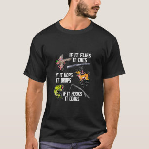 If It Flies Dies Hops Drops Hooks Cooks Hunting Fi T-Shirt