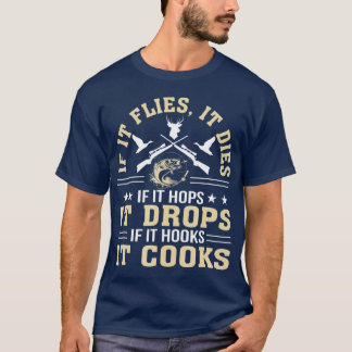 If It Flies Dies Hops Drops Hooks Cooks Hunting T-Shirt