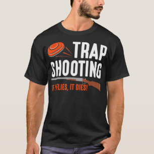If It Flies It Dies Clay Pigeon Trap Shooting T-Shirt