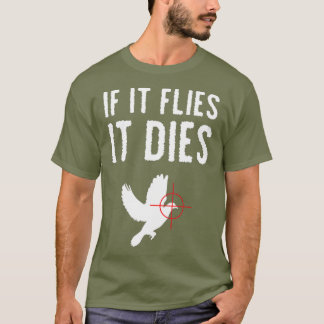 If it flies it dies dove hunting bird T-Shirt