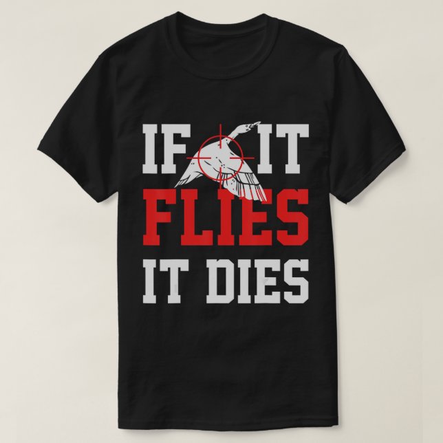 If it Flies it Dies - Duck Hunting Apparel Goose B T-Shirt (Design Front)