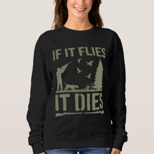 If It Flies It Dies Duck Hunting Bird Hunting  Hun Sweatshirt