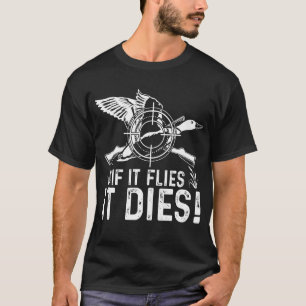 If It Flies It Dies  Duck Hunting  Costume T-Shirt